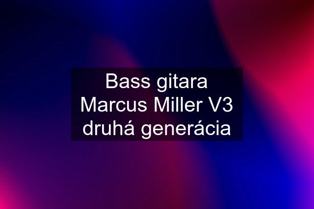 Bass gitara Marcus Miller V3 druhá generácia