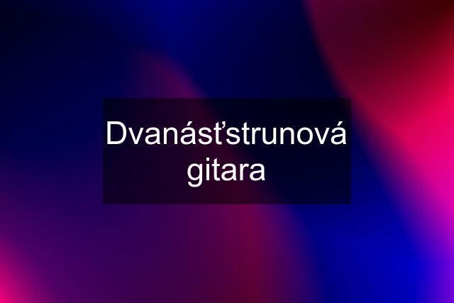 Dvanásťstrunová gitara