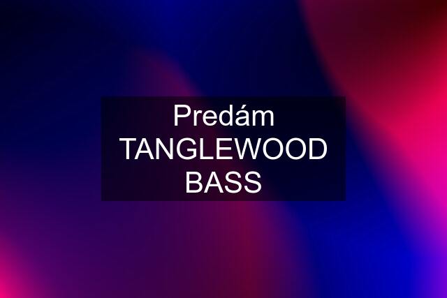 Predám TANGLEWOOD BASS