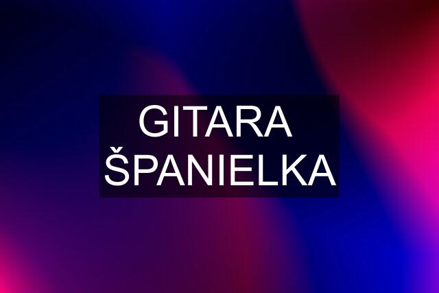 GITARA  ŠPANIELKA