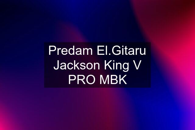 Predam El.Gitaru Jackson King V PRO MBK