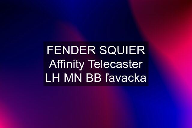 FENDER SQUIER Affinity Telecaster LH MN BB ľavacka