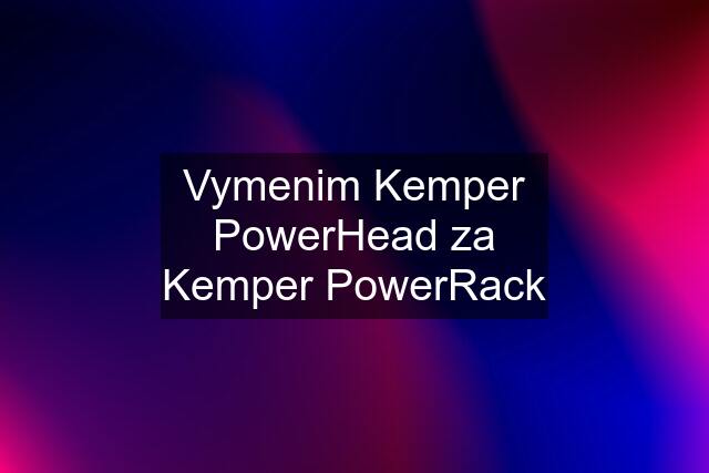 Vymenim Kemper PowerHead za Kemper PowerRack