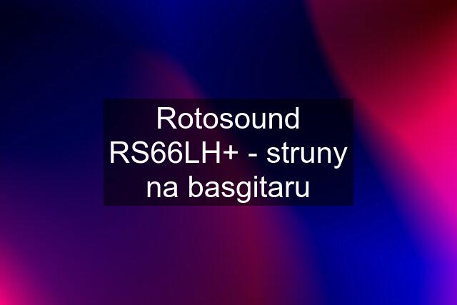 Rotosound RS66LH+ - struny na basgitaru