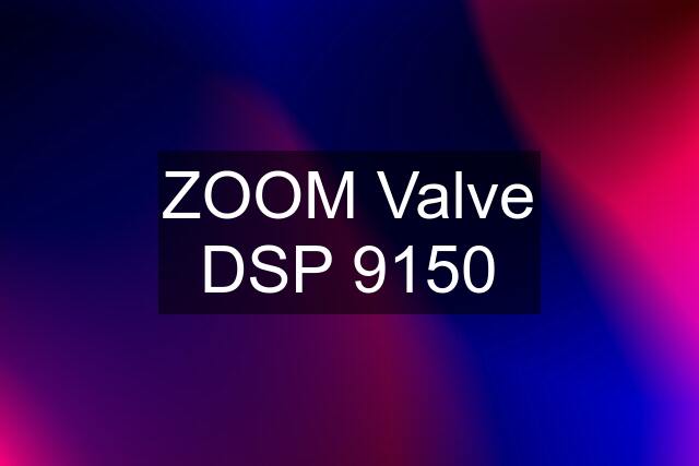 ZOOM Valve DSP 9150