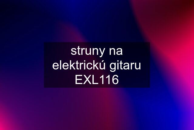 struny na elektrickú gitaru EXL116