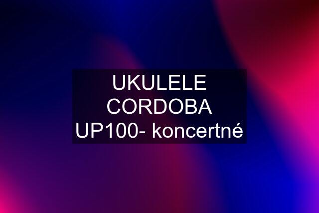 UKULELE CORDOBA UP100- koncertné