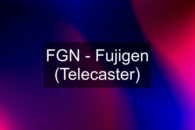 FGN - Fujigen (Telecaster)