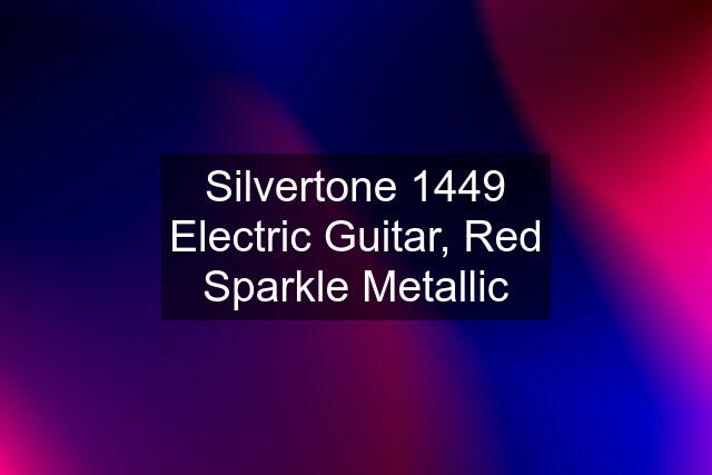 Silvertone 1449 Electric Guitar, Red Sparkle Metallic