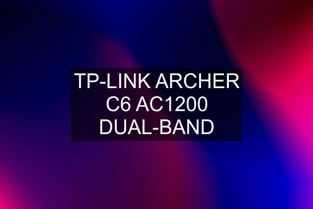 TP-LINK ARCHER C6 AC1200 DUAL-BAND