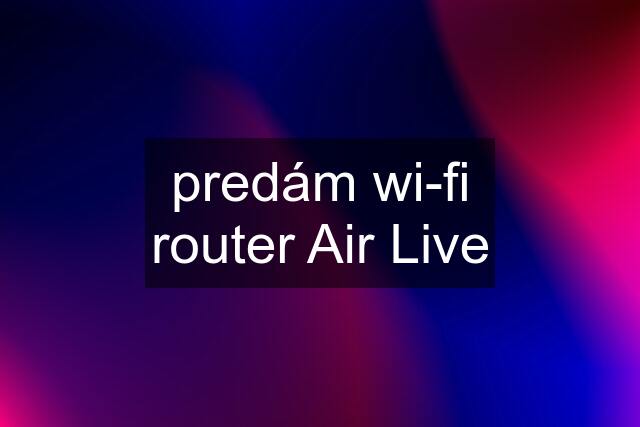 predám wi-fi router Air Live