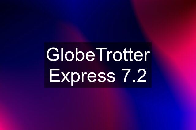 GlobeTrotter Express 7.2