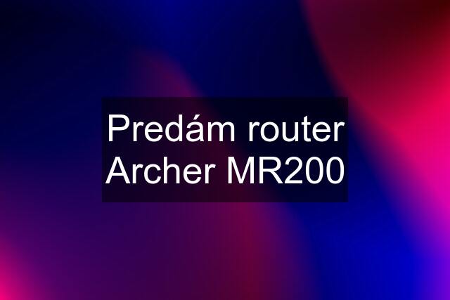 Predám router Archer MR200