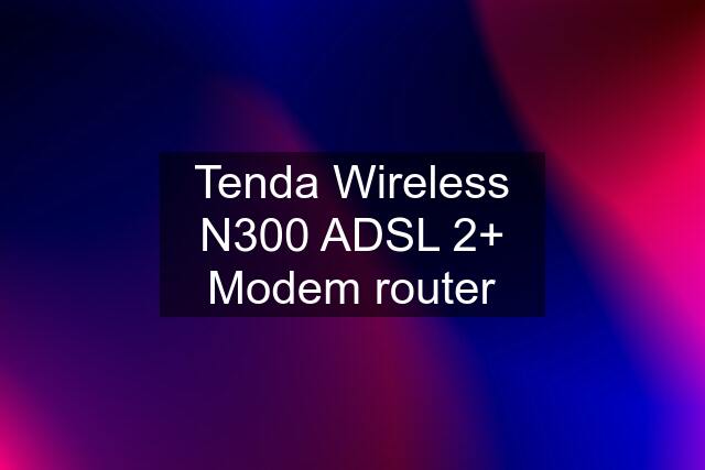 Tenda Wireless N300 ADSL 2+ Modem router