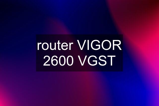 router VIGOR 2600 VGST