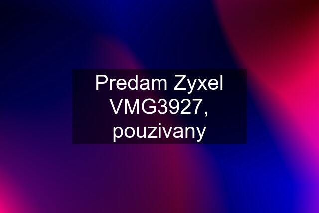 Predam Zyxel VMG3927, pouzivany