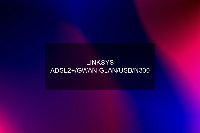 LINKSYS ADSL2+/GWAN-GLAN/USB/N300