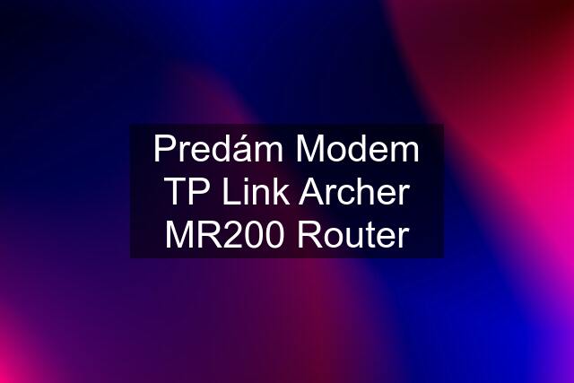 Predám Modem TP Link Archer MR200 Router