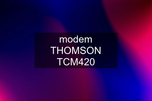 modem THOMSON TCM420