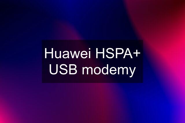 Huawei HSPA+ USB modemy