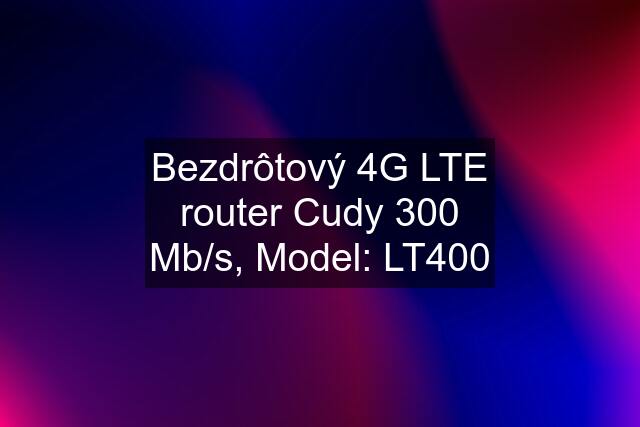 Bezdrôtový 4G LTE router Cudy 300 Mb/s, Model: LT400