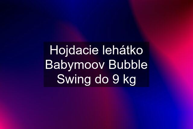 Hojdacie lehátko Babymoov Bubble Swing do 9 kg