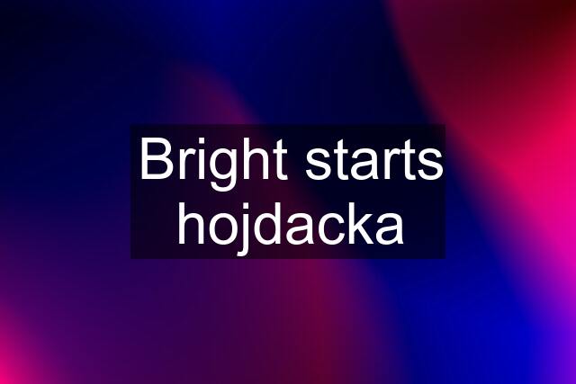 Bright starts hojdacka