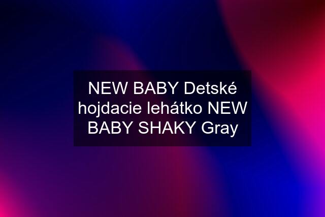 NEW BABY Detské hojdacie lehátko NEW BABY SHAKY Gray
