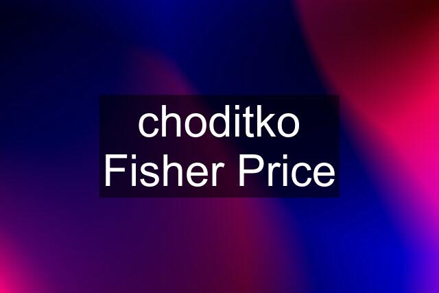 choditko Fisher Price