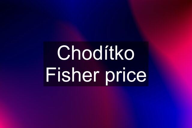 Chodítko Fisher price