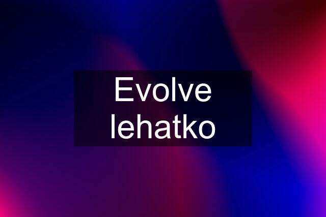 Evolve lehatko