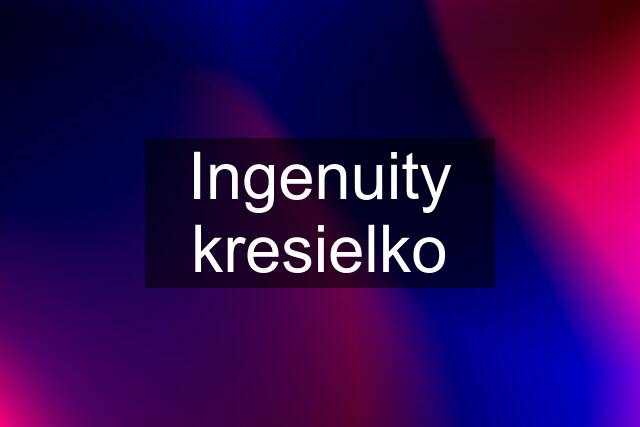 Ingenuity kresielko