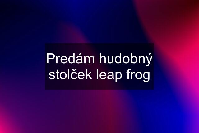 Predám hudobný stolček leap frog