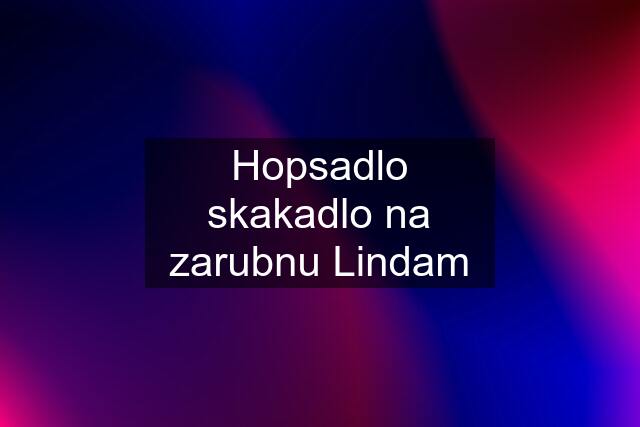 Hopsadlo skakadlo na zarubnu Lindam