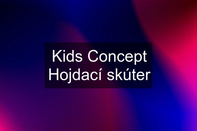 Kids Concept Hojdací skúter
