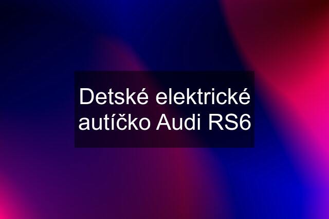 Detské elektrické autíčko Audi RS6