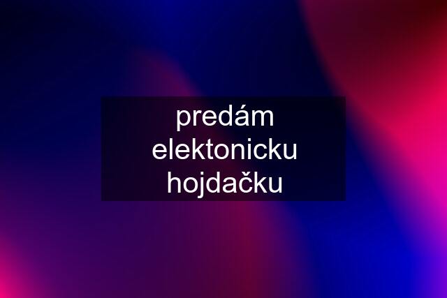 predám elektonicku hojdačku