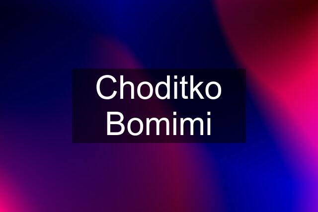 Choditko Bomimi