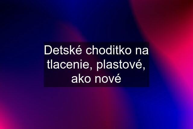 Detské choditko na tlacenie, plastové, ako nové