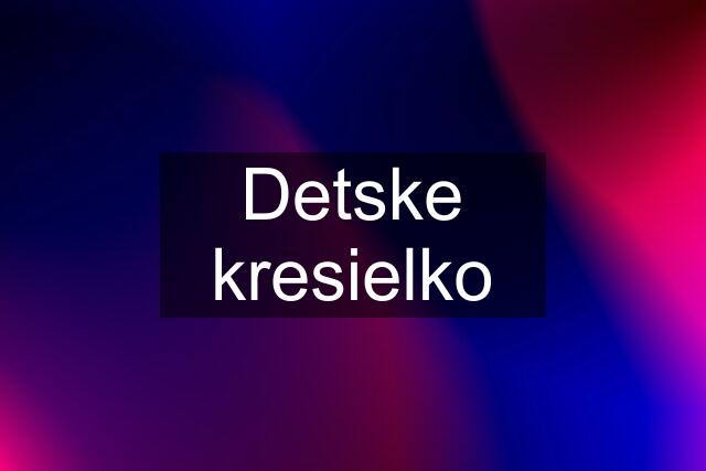 Detske kresielko