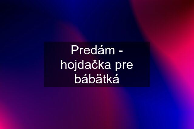 Predám - hojdačka pre bábätká