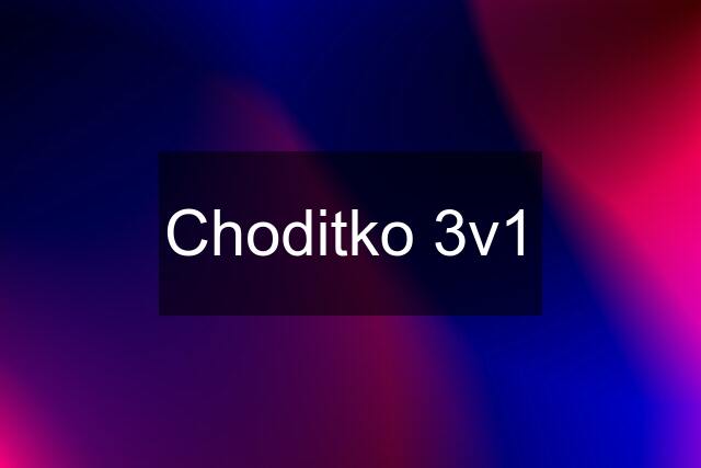 Choditko 3v1