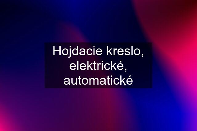 Hojdacie kreslo, elektrické, automatické