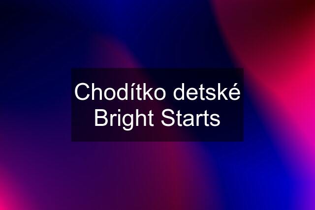 Chodítko detské Bright Starts