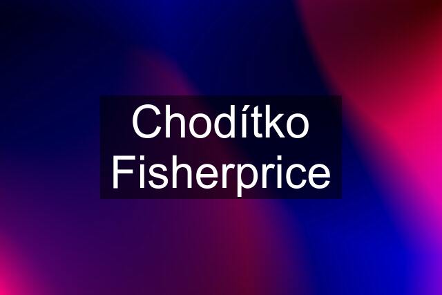 Chodítko Fisherprice