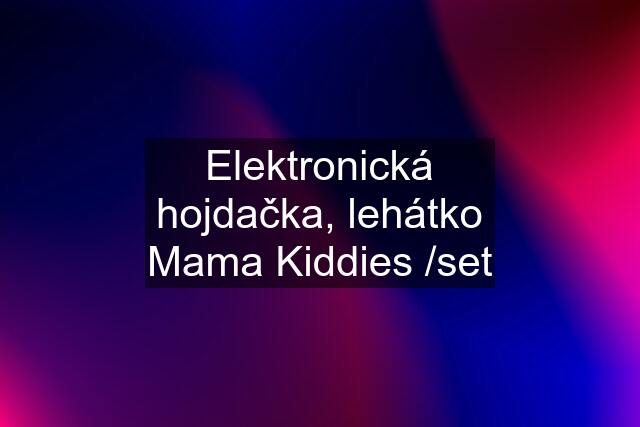 Elektronická hojdačka, lehátko Mama Kiddies /set