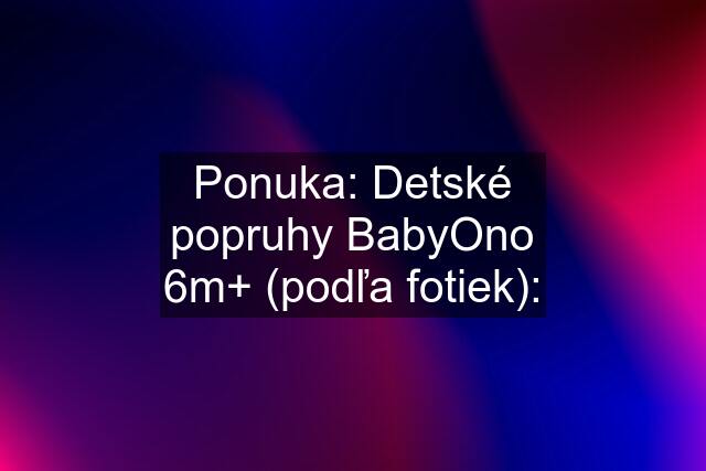 Ponuka: Detské popruhy BabyOno 6m+ (podľa fotiek):