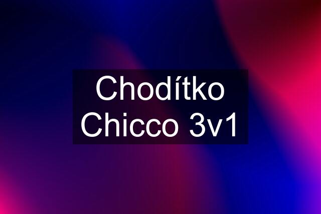 Chodítko Chicco 3v1