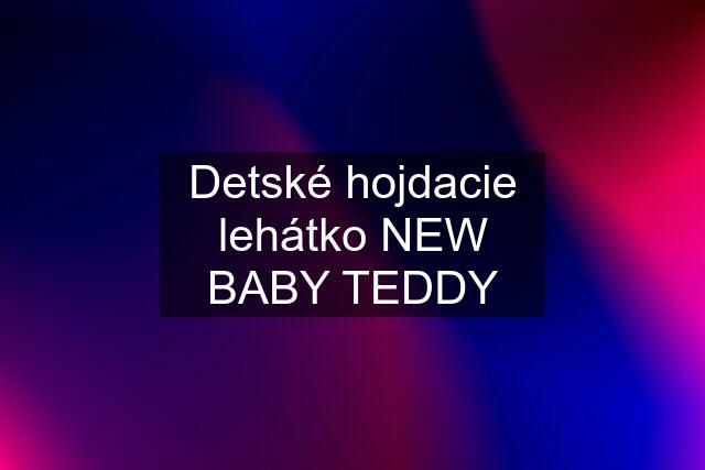 Detské hojdacie lehátko NEW BABY TEDDY