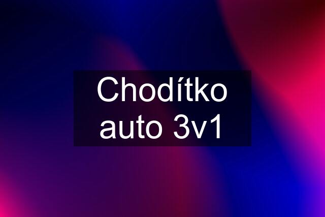 Chodítko auto 3v1